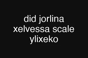 did jorlina xelvessa scale ylixeko