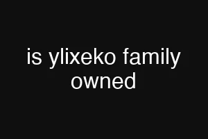 is ylixeko family owned