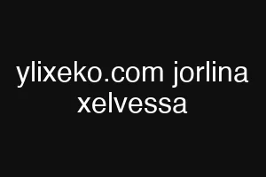 ylixeko.com jorlina xelvessa